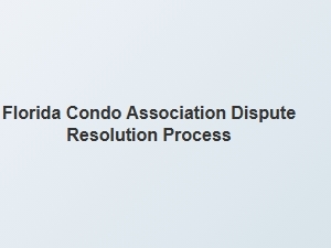 Florida Condo Association Dispute Resolution Process