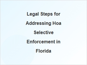 Legal Steps for Addressing Hoa Selective Enforcement in Florida