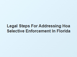 Legal Steps for Addressing Hoa Selective Enforcement in Florida